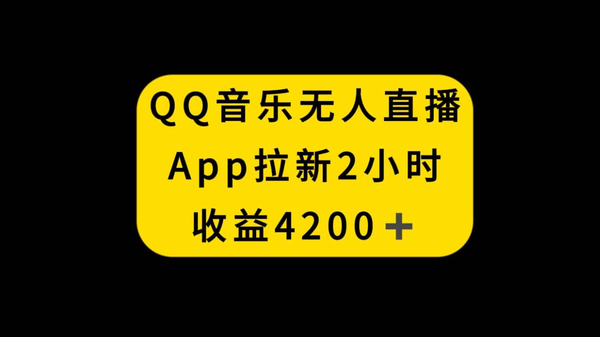 QQ音乐无人直播APP拉新，2小时收入4200，不封号新玩法-天星网创